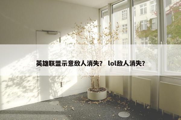 英雄联盟示意敌人消失？ lol敌人消失？
