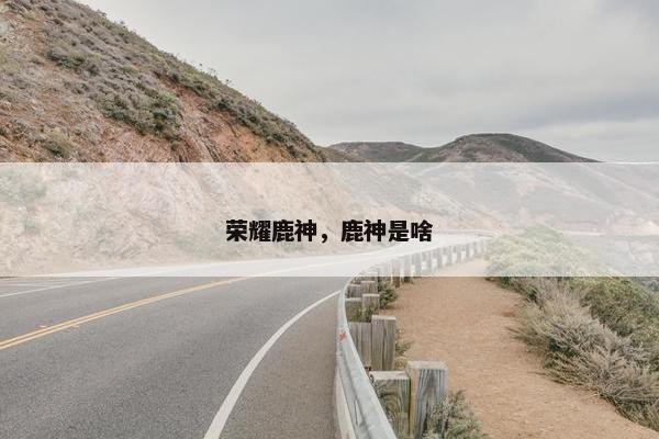 荣耀鹿神，鹿神是啥