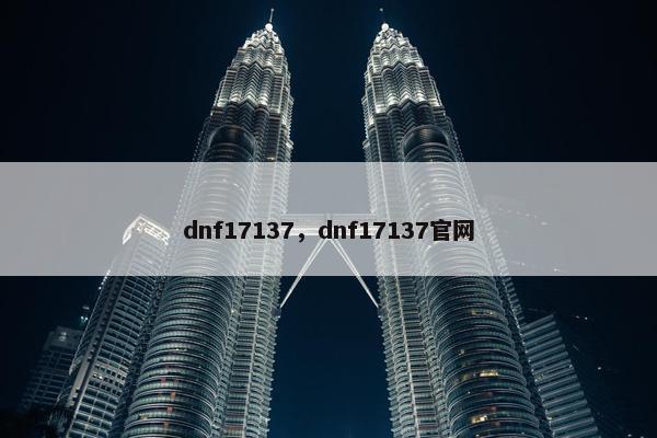 dnf17137，dnf17137官网