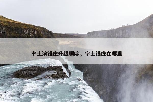 率土滨钱庄升级顺序，率土钱庄在哪里