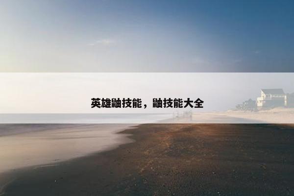 英雄鼬技能，鼬技能大全
