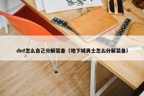 dnf怎么自己分解装备（地下城勇士怎么分解装备）
