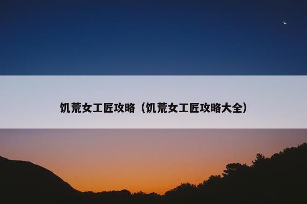 饥荒女工匠攻略（饥荒女工匠攻略大全）