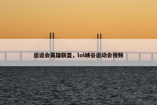 运运会英雄联盟，lol峡谷运动会视频