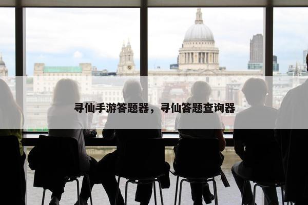 寻仙手游答题器，寻仙答题查询器