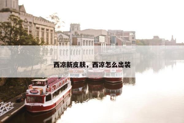 西凉新皮肤，西凉怎么出装