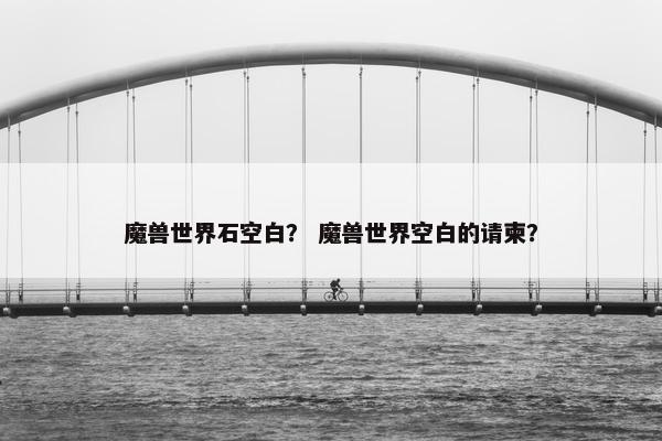 魔兽世界石空白？ 魔兽世界空白的请柬？