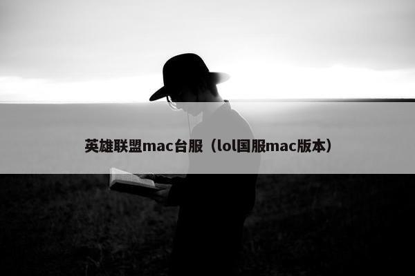 英雄联盟mac台服（lol国服mac版本）