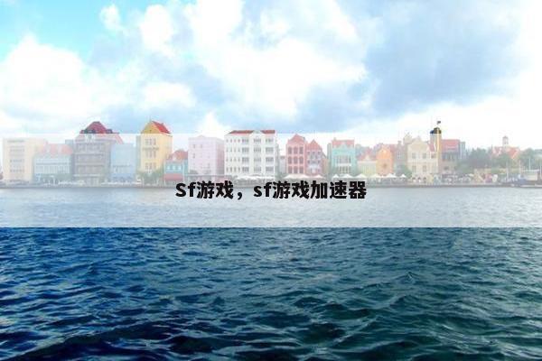 Sf游戏，sf游戏加速器