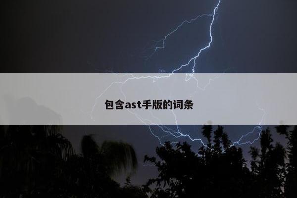 包含ast手版的词条
