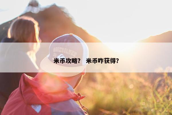 米币攻略？ 米币咋获得？