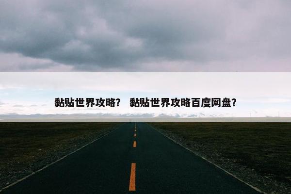 黏贴世界攻略？ 黏贴世界攻略百度网盘？