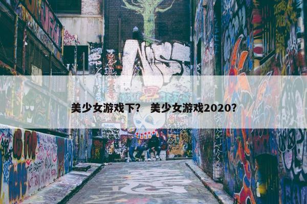 美少女游戏下？ 美少女游戏2020？