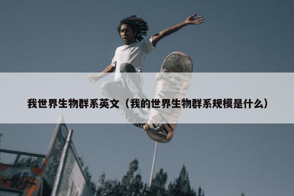 我世界生物群系英文（我的世界生物群系规模是什么）