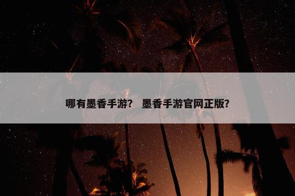 哪有墨香手游？ 墨香手游官网正版？