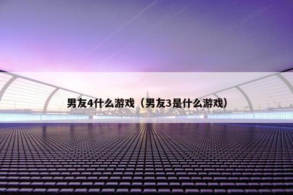 男友4什么游戏（男友3是什么游戏）