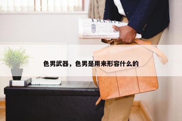色男武器，色男是用来形容什么的