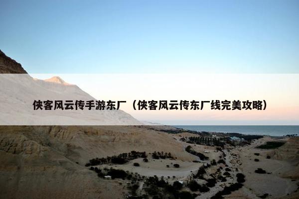 侠客风云传手游东厂（侠客风云传东厂线完美攻略）