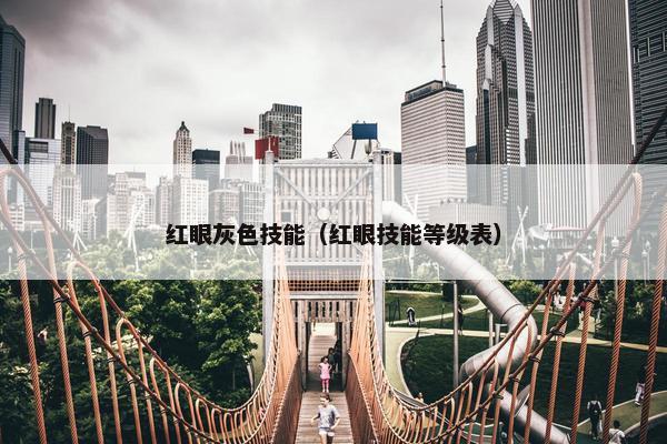 红眼灰色技能（红眼技能等级表）