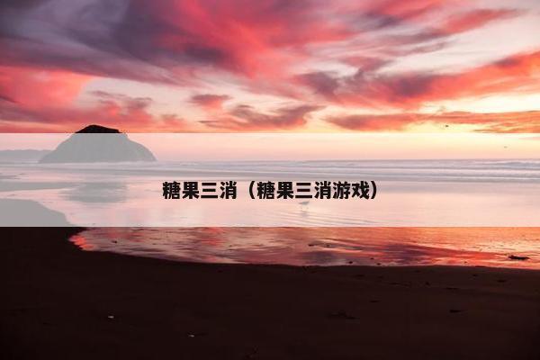 糖果三消（糖果三消游戏）