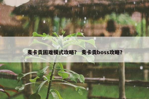麦卡贡困难模式攻略？ 麦卡贡boss攻略？