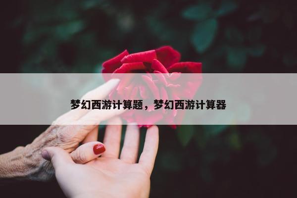梦幻西游计算题，梦幻西游计算器