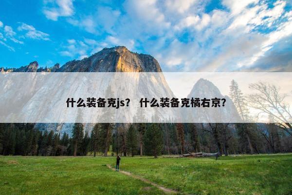 什么装备克js？ 什么装备克橘右京？