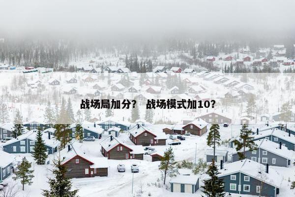 战场局加分？ 战场模式加10？