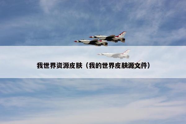 我世界资源皮肤（我的世界皮肤源文件）