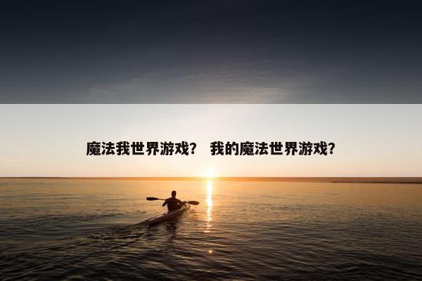 魔法我世界游戏？ 我的魔法世界游戏？