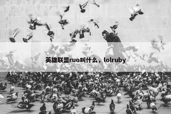 英雄联盟ruo叫什么，lolruby