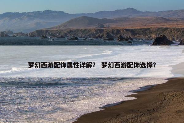 梦幻西游配饰属性详解？ 梦幻西游配饰选择？