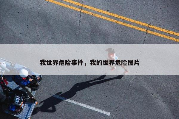 我世界危险事件，我的世界危险图片