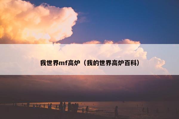 我世界mf高炉（我的世界高炉百科）