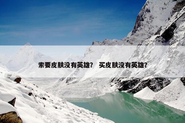 索要皮肤没有英雄？ 买皮肤没有英雄？