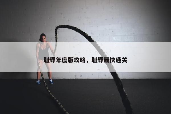 耻辱年度版攻略，耻辱最快通关