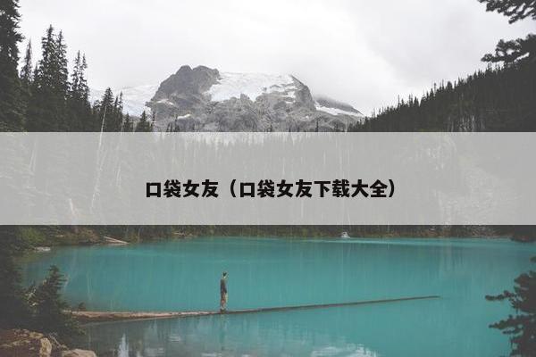 口袋女友（口袋女友下载大全）