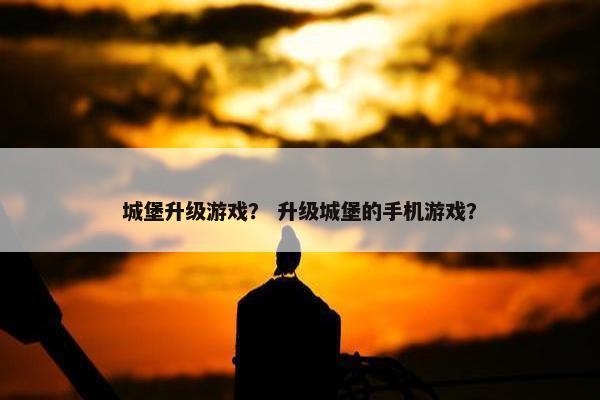 城堡升级游戏？ 升级城堡的手机游戏？