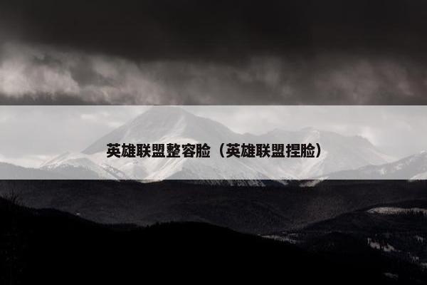 英雄联盟整容脸（英雄联盟捏脸）