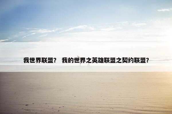 我世界联盟？ 我的世界之英雄联盟之契约联盟？