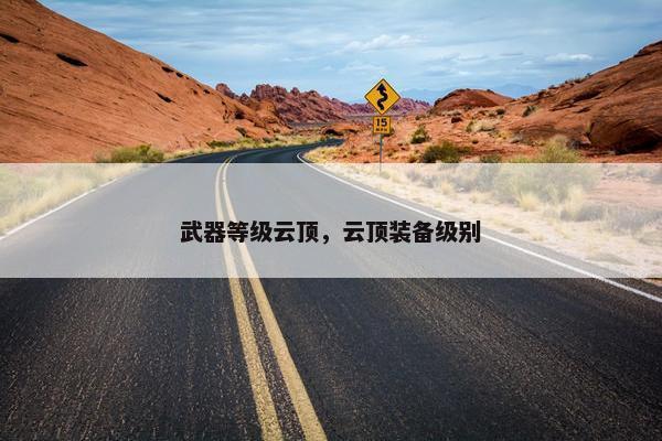 武器等级云顶，云顶装备级别