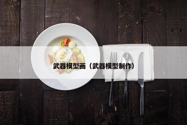 武器模型画（武器模型制作）