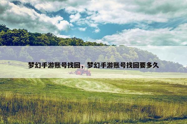 梦幻手游账号找回，梦幻手游账号找回要多久
