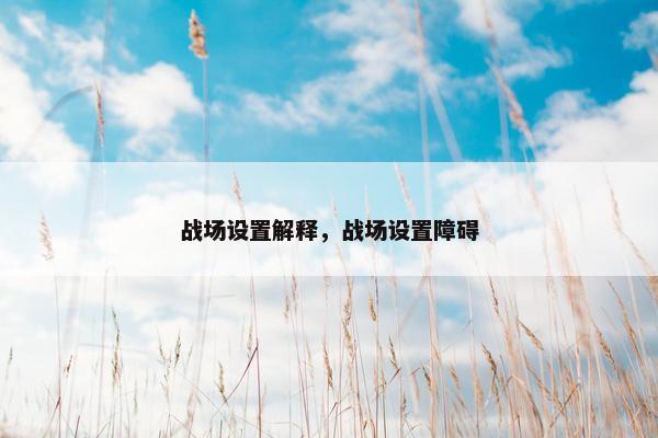 战场设置解释，战场设置障碍