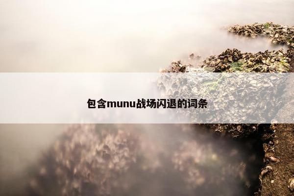 包含munu战场闪退的词条
