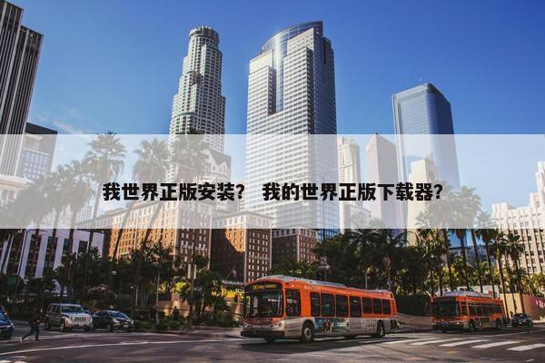 我世界正版安装？ 我的世界正版下载器？