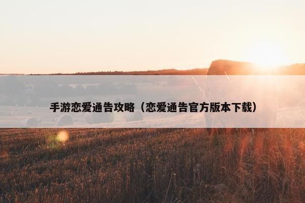 手游恋爱通告攻略（恋爱通告官方版本下载）