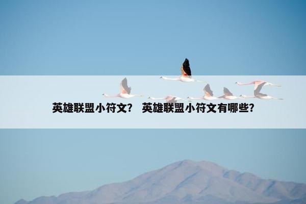 英雄联盟小符文？ 英雄联盟小符文有哪些？