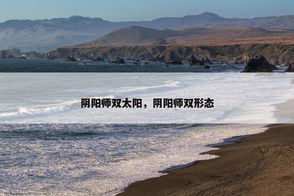 阴阳师双太阳，阴阳师双形态