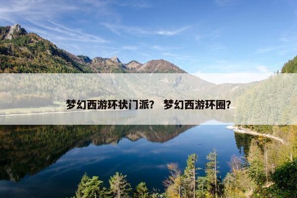 梦幻西游环状门派？ 梦幻西游环圈？